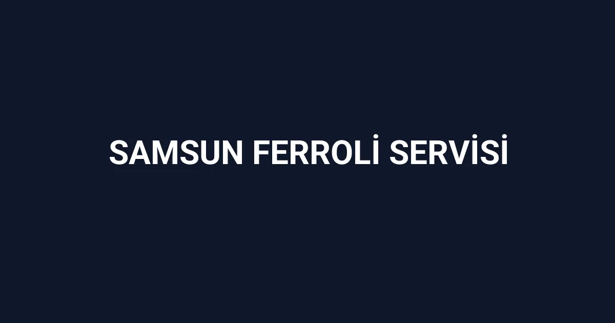 Samsun Ferroli Servisi